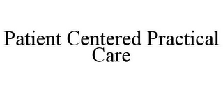 PATIENT CENTERED PRACTICAL CARE