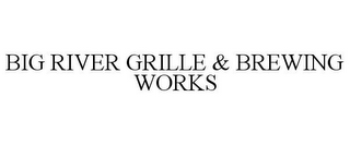 BIG RIVER GRILLE & BREWING WORKS