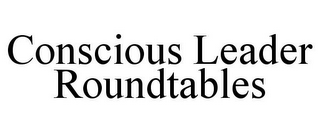 CONSCIOUS LEADER ROUNDTABLES