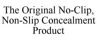 THE ORIGINAL NO-CLIP, NON-SLIP CONCEALMENT PRODUCT