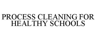 PROCESS CLEANING FOR HEALTHY SCHOOLS