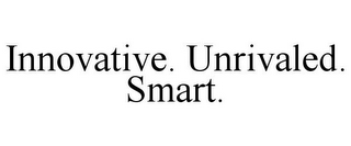 INNOVATIVE. UNRIVALED. SMART.