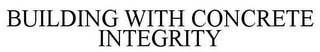 BUILDING WITH CONCRETE INTEGRITY