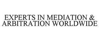 EXPERTS IN MEDIATION & ARBITRATION WORLDWIDE