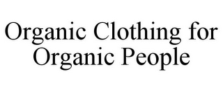 ORGANIC CLOTHING FOR ORGANIC PEOPLE