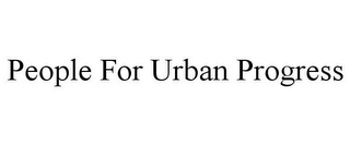 PEOPLE FOR URBAN PROGRESS