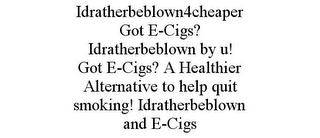 IDRATHERBEBLOWN4CHEAPER GOT E-CIGS? IDRATHERBEBLOWN BY U! GOT E-CIGS? A HEALTHIER ALTERNATIVE TO HELP QUIT SMOKING! IDRATHERBEBLOWN AND E-CIGS