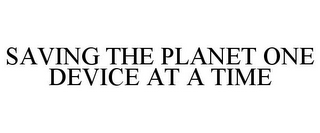 SAVING THE PLANET ONE DEVICE AT A TIME