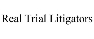 REAL TRIAL LITIGATORS