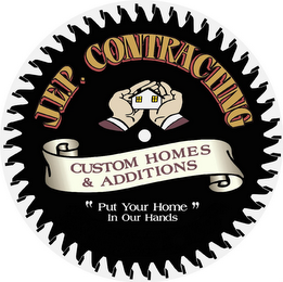 J.E.P. CONTRACTING CUSTOM HOMES & ADDITIONS "PUT YOUR HOME IN OUR HANDS"