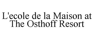 L'ECOLE DE LA MAISON AT THE OSTHOFF RESORT