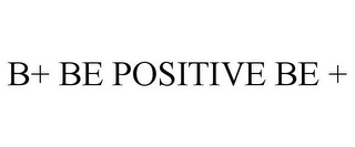 B+ BE POSITIVE BE +