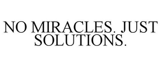 NO MIRACLES. JUST SOLUTIONS.