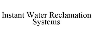 INSTANT WATER RECLAMATION SYSTEMS