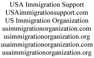 USA IMMIGRATION SUPPORT USAIMMIGRATIONSUPPORT.COM US IMMIGRATION ORGANIZATION USIMMIGRATIONORGANIZATION.COM USIMMIGRATIONORGANIZATION.ORG USAIMMIGRATIONORGANIZATION.COM USAIMMIGRATIONORGANIZATION.ORG