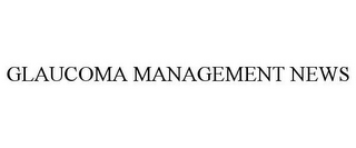 GLAUCOMA MANAGEMENT NEWS