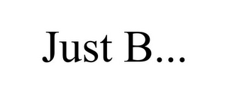 JUST B...