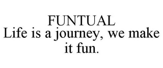 FUNTUAL LIFE IS A JOURNEY, WE MAKE IT FUN.