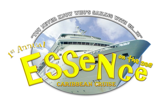 1ST ANNUAL ESSENCE ON THE SEA "YOU NEVER KNOW WHO'S SAILING WITH US...!!!" CARIBBEAN CRUISE