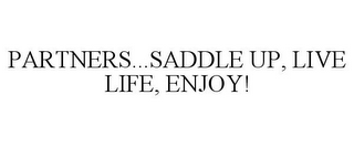 PARTNERS...SADDLE UP, LIVE LIFE, ENJOY!