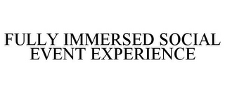 FULLY IMMERSED SOCIAL EVENT EXPERIENCE