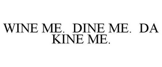 WINE ME. DINE ME. DA KINE ME.