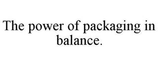 THE POWER OF PACKAGING IN BALANCE.