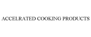 ACCELRATED COOKING PRODUCTS