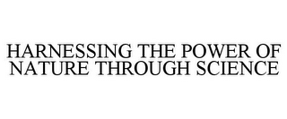 HARNESSING THE POWER OF NATURE THROUGH SCIENCE