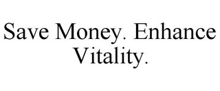 SAVE MONEY. ENHANCE VITALITY.