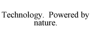 TECHNOLOGY. POWERED BY NATURE.