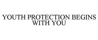 YOUTH PROTECTION BEGINS WITH YOU