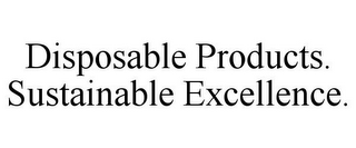 DISPOSABLE PRODUCTS. SUSTAINABLE EXCELLENCE.