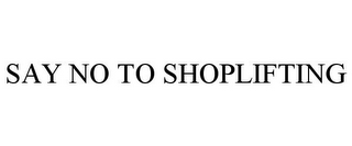 SAY NO TO SHOPLIFTING