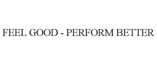 FEEL GOOD - PERFORM BETTER