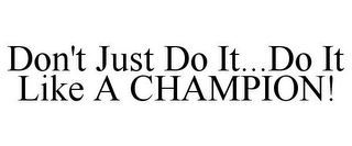 DON'T JUST DO IT...DO IT LIKE A CHAMPION!