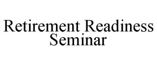 RETIREMENT READINESS SEMINAR