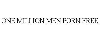 ONE MILLION MEN PORN FREE