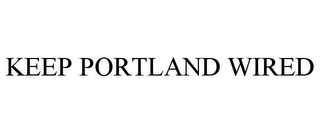 KEEP PORTLAND WIRED