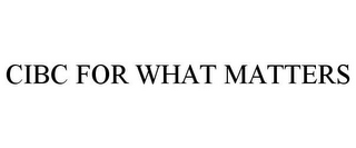 CIBC FOR WHAT MATTERS