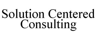 SOLUTION CENTERED CONSULTING