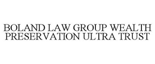 BOLAND LAW GROUP WEALTH PRESERVATION ULTRA TRUST