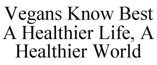 VEGANS KNOW BEST A HEALTHIER LIFE, A HEALTHIER WORLD