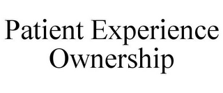 PATIENT EXPERIENCE OWNERSHIP