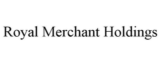ROYAL MERCHANT HOLDINGS