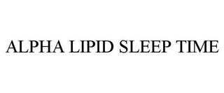 ALPHA LIPID SLEEP TIME