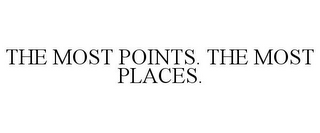 THE MOST POINTS. THE MOST PLACES.