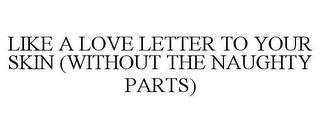 LIKE A LOVE LETTER TO YOUR SKIN (WITHOUT THE NAUGHTY PARTS)