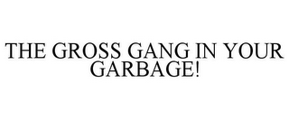 THE GROSS GANG IN YOUR GARBAGE!