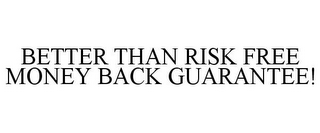 BETTER THAN RISK FREE MONEY BACK GUARANTEE!